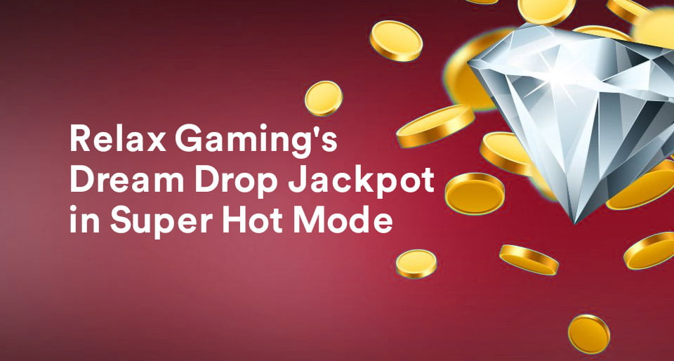 Dream Drop Jackpot Is in the Super Hot Mode